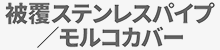 被覆ステンレスパイプ/モルコカバー